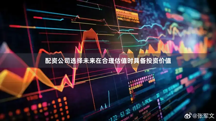 配资公司选择未来在合理估值时具备投资价值