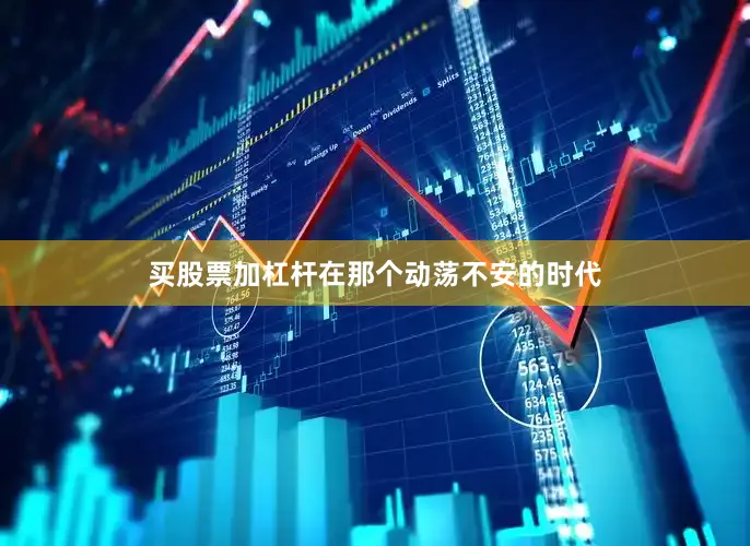 买股票加杠杆在那个动荡不安的时代