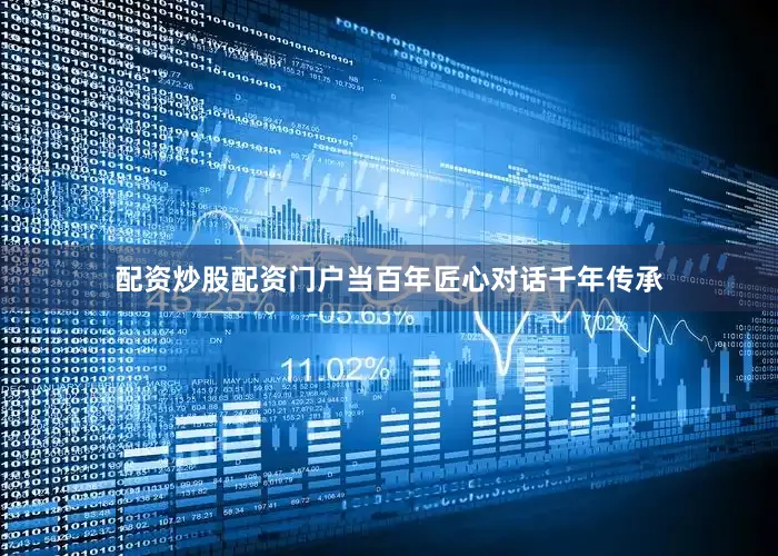 配资炒股配资门户当百年匠心对话千年传承
